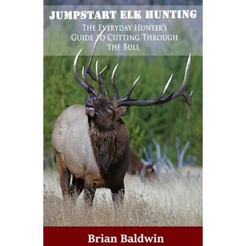 Jumpstart Elk Hunting: The Everyday Hunter's Guide to Cutting Through the Bull - Paperback