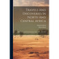 Travels And Discoveries In North And Central Africa: Being A Journal Of An Expedition Undertaken... 1849-1855 - Paperback
