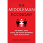 The Middleman Economy: How Brokers, Agents, Dealers, and Everyday Matchmakers Create Value and Profit - Hardcover
