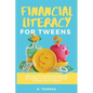 Financial Literacy for Tweens: Help Your Pre-Teen Develop Essential Knowledge in Making Wise Financial Decisions Over a Lifetime - Paperback