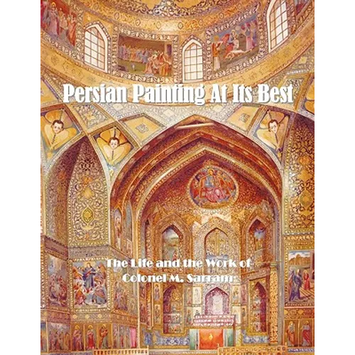 Persian Painting at Its Best: The Life and the Work of Colonel M. Sarram - Paperback