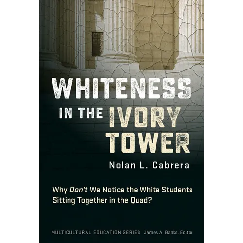 Whiteness in the Ivory Tower: Why Don't We Notice the White Students Sitting Together in the Quad? - Paperback