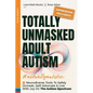 Totally Unmasked Adult Autism: 8 Neurodiverse Tools To Safely Unmask, Self-Advocate & Live With Joy On The Autism Spectrum - Paperback