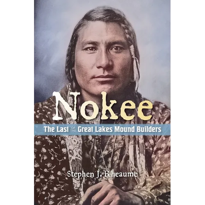 Nokee, The Last of the Great Lakes Mound Builders: Who will remember my people when I am gone? - Paperback