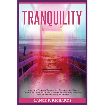 Tranquility: Unlock the Power of Tranquility: Discover Inner Peace, Overcome Stress and Anxiety, and Achieve Lasting Happiness with Proven Self-Help S - Paperback