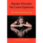 Bipolar Disorder the Latest Epidemic: My Personal Journey - Paperback