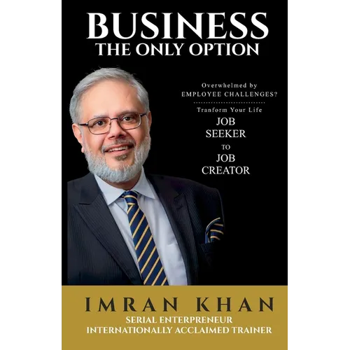 Business the Only Option: Overwhelmed by Employment Challenges? Transform Your Life from Job Seeker to Job Creator - Paperback