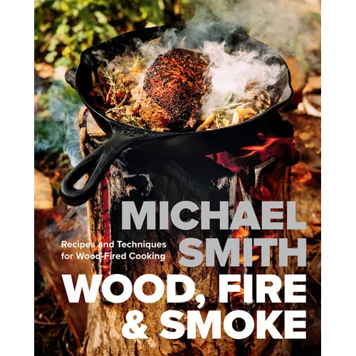 Wood, Fire & Smoke: Recipes and Techniques for Wood-Fired Cooking - Hardcover