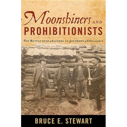 Moonshiners and Prohibitionists: The Battle over Alcohol in Southern Appalachia - Paperback