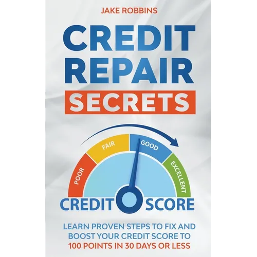 Credit Repair Secrets Learn Proven Steps To Fix And Boost Your Credit Score To 100 Points in 30 days Or Less - Paperback
