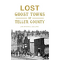 Lost Ghost Towns of Teller County - Hardcover