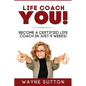 Life Coach YOU!: Become a Certified Life Coach In Just 9 Weeks! - Paperback