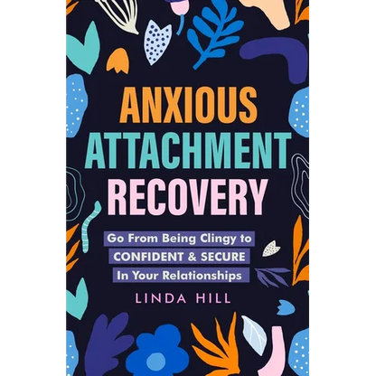Anxious Attachment Recovery: Go From Being Clingy to Confident & Secure In Your Relationships (Break Free and Recover from Unhealthy Relationships) - Paperback