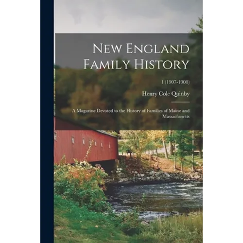 New England Family History: a Magazine Devoted to the History of Families of Maine and Massachusetts; 1 (1907-1908) - Paperback