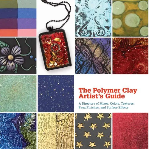 The Polymer Clay Artist's Guide: A Directory of Mixes, Colors, Textures, Faux Finishes, and Surface Effects - Hardcover