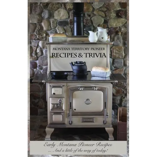 Montana Territory Pioneer Recipes & Trivia: Early Montana Pioneer Recipes ... And a little of the way of today! - Paperback