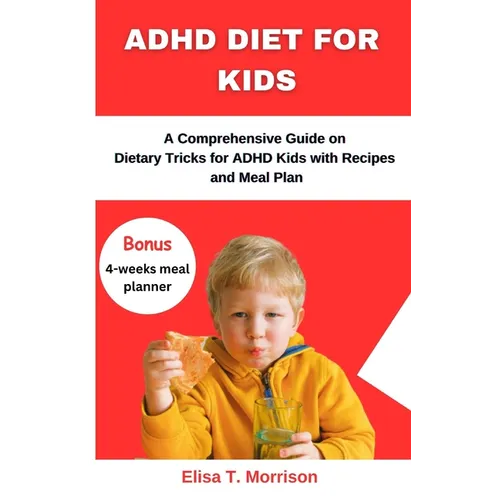 ADHD Diet for Kids: A Comprehensive Guide on Dietary Tricks for ADHD Kids with Recipes and Meal Plan - Paperback