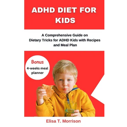 ADHD Diet for Kids: A Comprehensive Guide on Dietary Tricks for ADHD Kids with Recipes and Meal Plan - Paperback