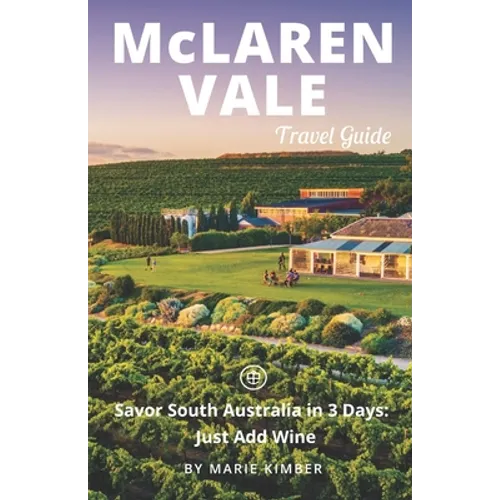 McLaren Vale Travel Guide (Unanchor): Savor South Australia in 3 Days: Just Add Wine - Paperback