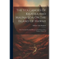 The Volcanoes Of Kilauea And Mauna Loa On The Island Of Hawaii: Their Variously Recorded History To The Present Time, Volume 2, Issues 1-4 - Paperback