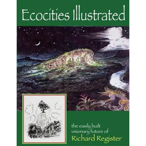 Ecocities Illustrated: the easily built visionary future of Richard Register - Paperback