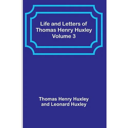 Life and Letters of Thomas Henry Huxley - Volume 3 - Paperback