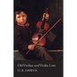 Old Violins and Violin Lore - Famous Makers of Cremona and Brescia, and of England, France and Germany (with Biographical Dictionary); Famous Players; - Paperback