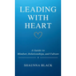 Leading with Heart: A Guide to Mindset, Relationships, and Culture - Paperback