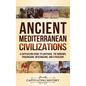 Ancient Mediterranean Civilizations: A Captivating Guide to Carthage, the Minoans, Phoenicians, Mycenaeans, and Etruscans - Hardcover
