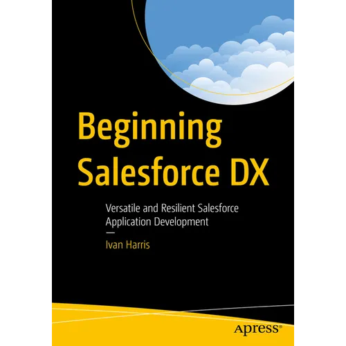 Beginning Salesforce DX: Versatile and Resilient Salesforce Application Development - Paperback