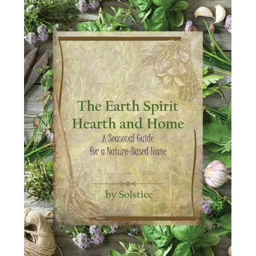 The Earth Spirit Hearth and Home: A Seasonal Guide for a Nature-Based Home - Paperback