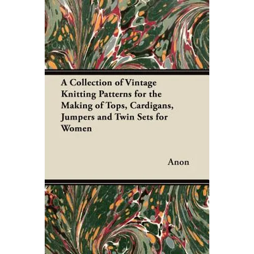 A Collection of Vintage Knitting Patterns for the Making of Tops, Cardigans, Jumpers and Twin Sets for Women - Paperback