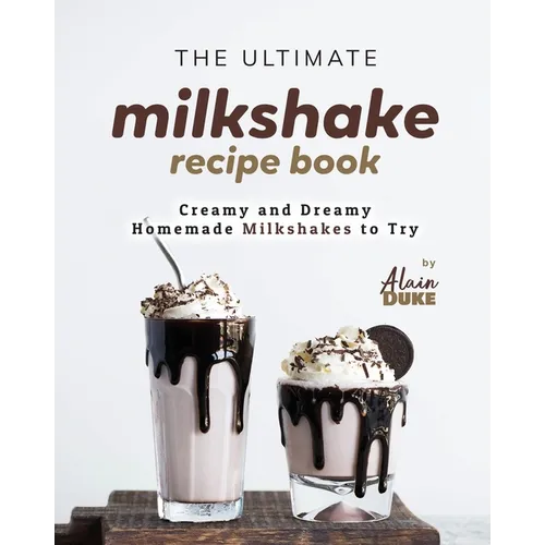 The Ultimate Milkshake Recipe Book: Creamy and Dreamy Homemade Milkshakes to Try - Paperback
