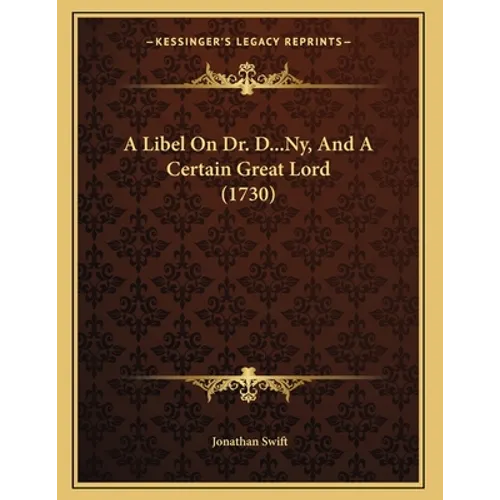 A Libel On Dr. D...Ny, And A Certain Great Lord (1730) - Paperback