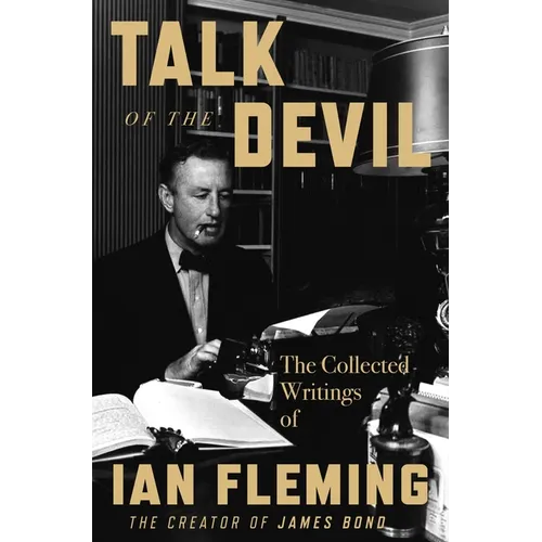 Talk of the Devil: The Collected Writings of Ian Fleming - Hardcover