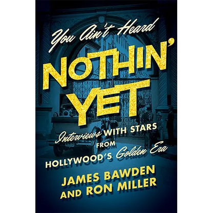 You Ain't Heard Nothin' Yet: Interviews with Stars from Hollywood's Golden Era - Hardcover