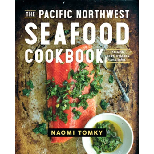 The Pacific Northwest Seafood Cookbook: Salmon, Crab, Oysters, and More - Hardcover