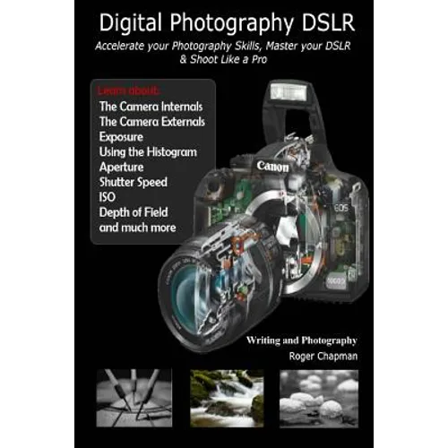 Digital Photography DSLR: Accelerate your Photography Skills, Master your DSLR & Shoot Like a Pro - Paperback