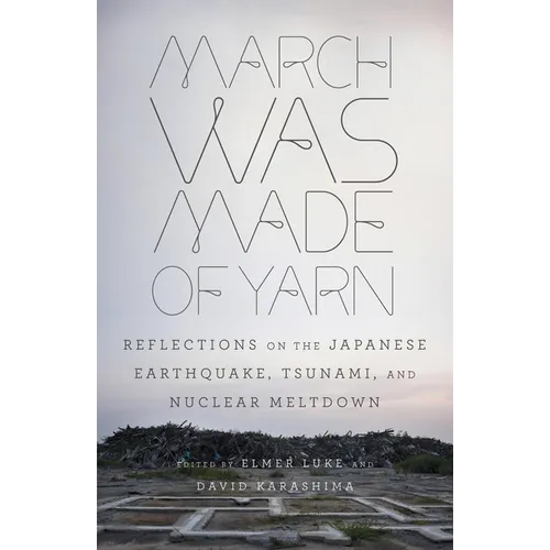 March Was Made of Yarn: Reflections on the Japanese Earthquake, Tsunami, and Nuclear Meltdown - Paperback