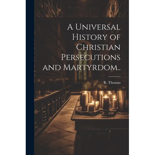 A Universal History of Christian Persecutions and Martyrdom.. - Paperback