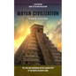 Mayan Civilization: A Captivating Guide to the Maya Civilization (The True and Surprising History and Mystery of the Mayan, Religion & God - Paperback