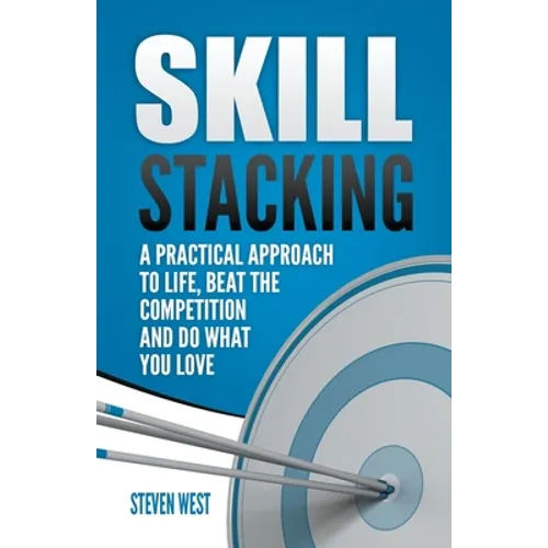 Skill Stacking: A Practical Approach to Life, Beat the Competition and Do What You Love - Paperback