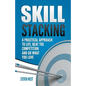Skill Stacking: A Practical Approach to Life, Beat the Competition and Do What You Love - Paperback
