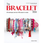 The Bracelet Bible: 40 Techniques and Over 100 Projects to Make! - Paperback