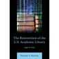 The Reinvention of the U.S. Academic Library: 1990 to 2025 - Hardcover