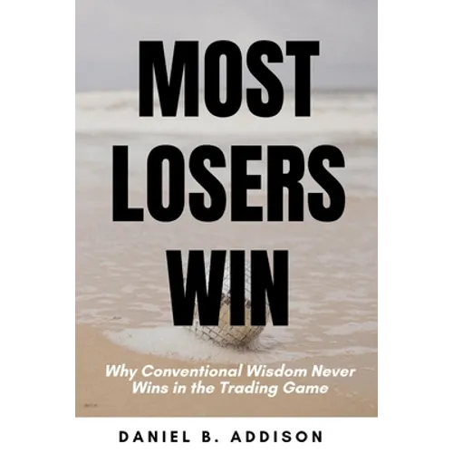 Most Losers Win: Why Conventional Wisdom Never Wins in the Trading Game - Paperback