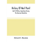 History Of West Point: And Its Military Importance During The American Revolution; And The Origin And Progress Of The United States Military Academy - Paperback