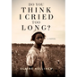 Do You Think I Cried Too Long? - Hardcover