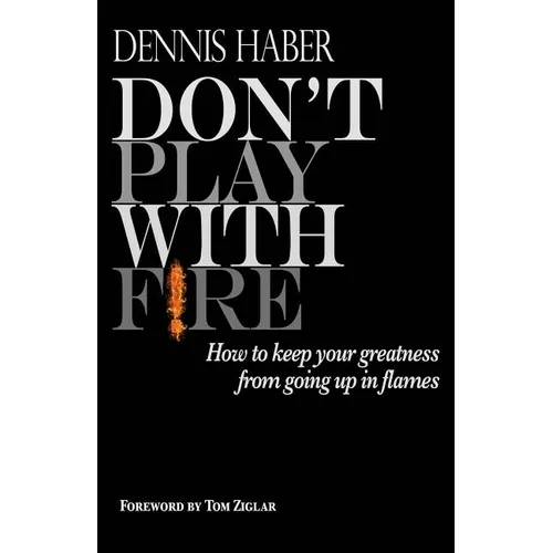 Don't Play With Fire: How To Keep Your Greatness From Going Up In Flames - Paperback