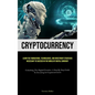 Cryptocurrency: Learn The Foundations, Technologies, And Investment Strategies Necessary To Succeed In The World Of Digital Currency (Unlocking The Di - Paperback